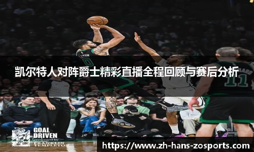 凯尔特人对阵爵士精彩直播全程回顾与赛后分析
